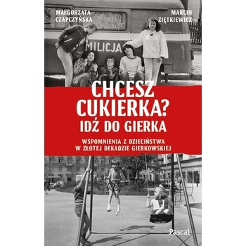 Chcesz cukierka? Idź do Gierka. Wspomnienia z dzieciństwa w złotej dekadzie gierkowskiej