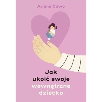 Jak ukoić swoje wewnętrzne dziecko