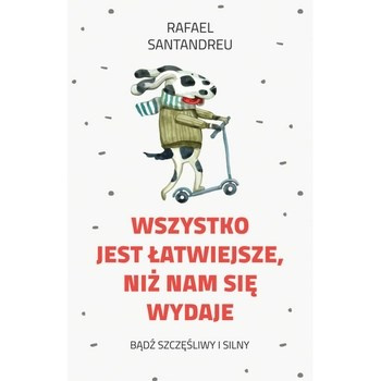 Wszystko jest łatwiejsze, niż nam się wydaje. Rafael E. Santandreu