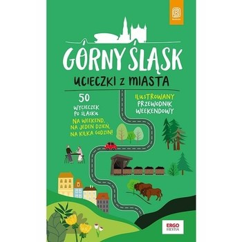 Górny Śląsk. Ucieczki z miasta. Przewodnik weekendowy