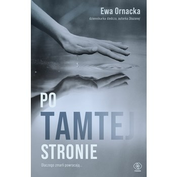 Po tamtej stronie. Dlaczego zmarli wracają...